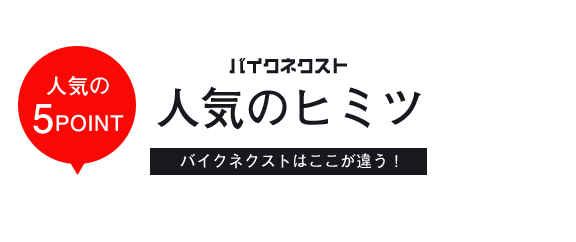 バイクネクスト人気のヒミツ